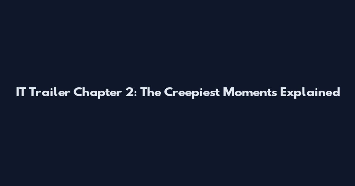 IT Trailer Chapter 2: The Creepiest Moments Explained
