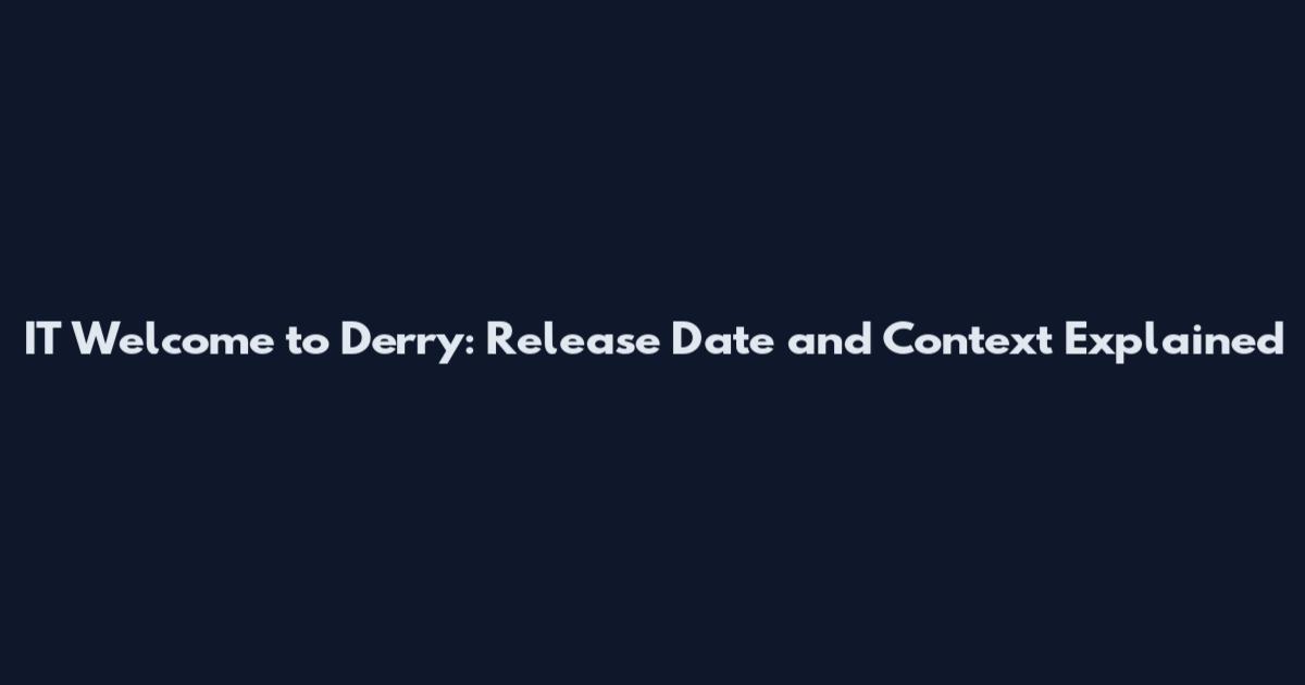 IT Welcome to Derry: Release Date and Context Explained