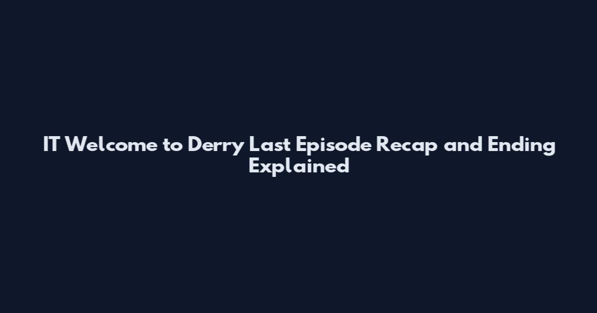 IT Welcome to Derry Last Episode Recap and Ending Explained