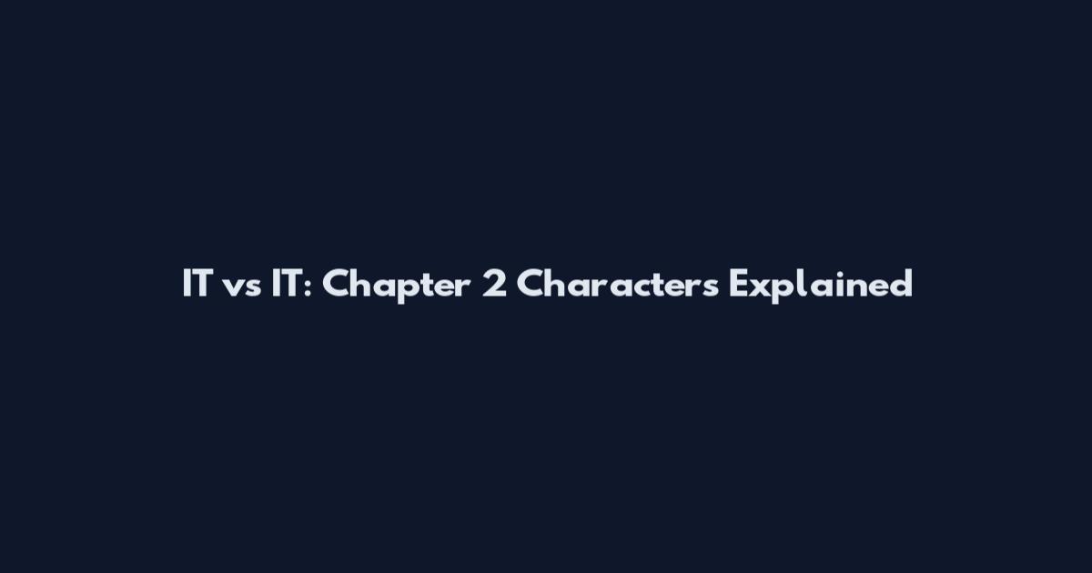 IT vs IT: Chapter 2 Characters Explained