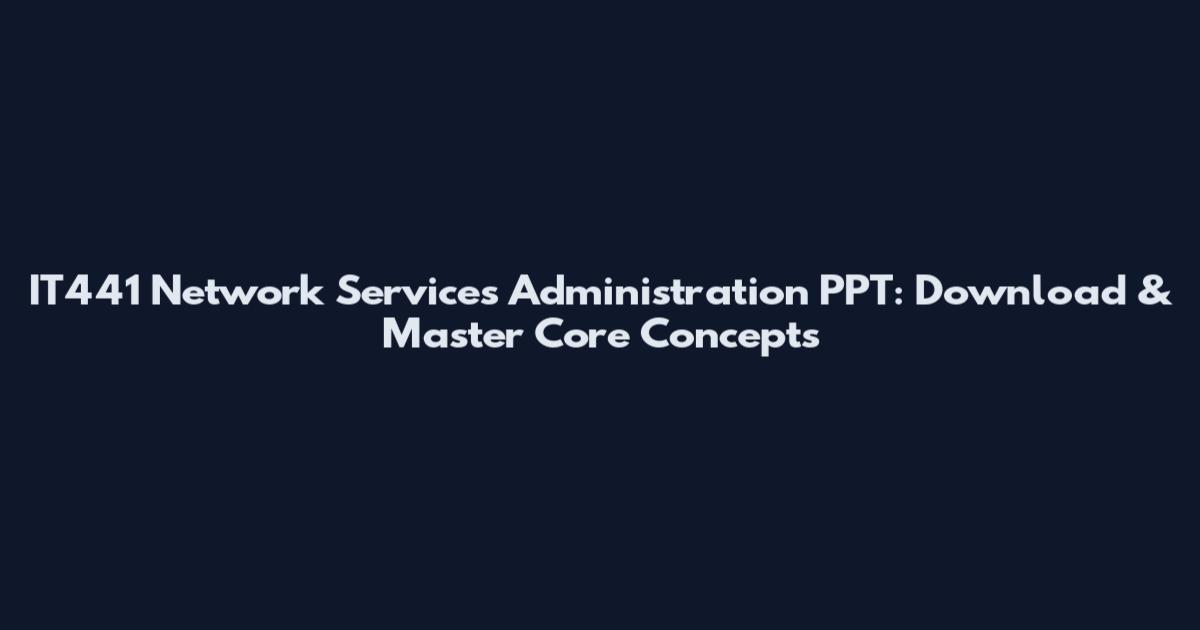 IT441 Network Services Administration PPT: Download & Master Core Concepts
