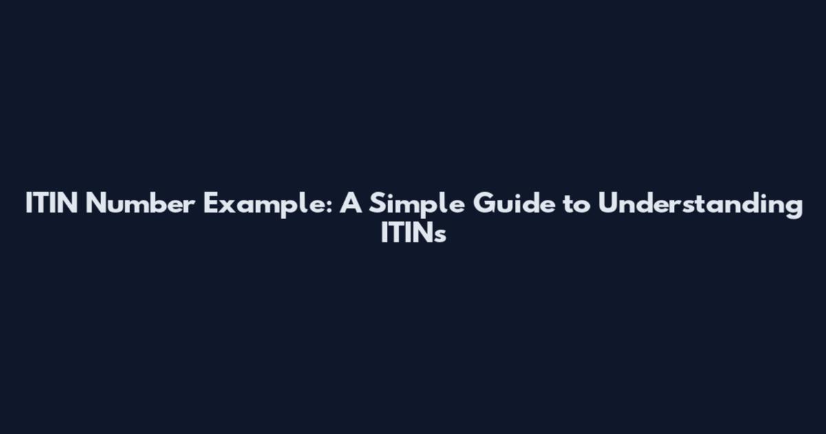 ITIN Number Example: A Simple Guide to Understanding ITINs
