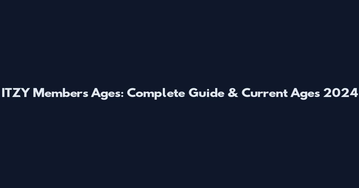 ITZY Members' Ages: Complete Guide & Current Ages 2024