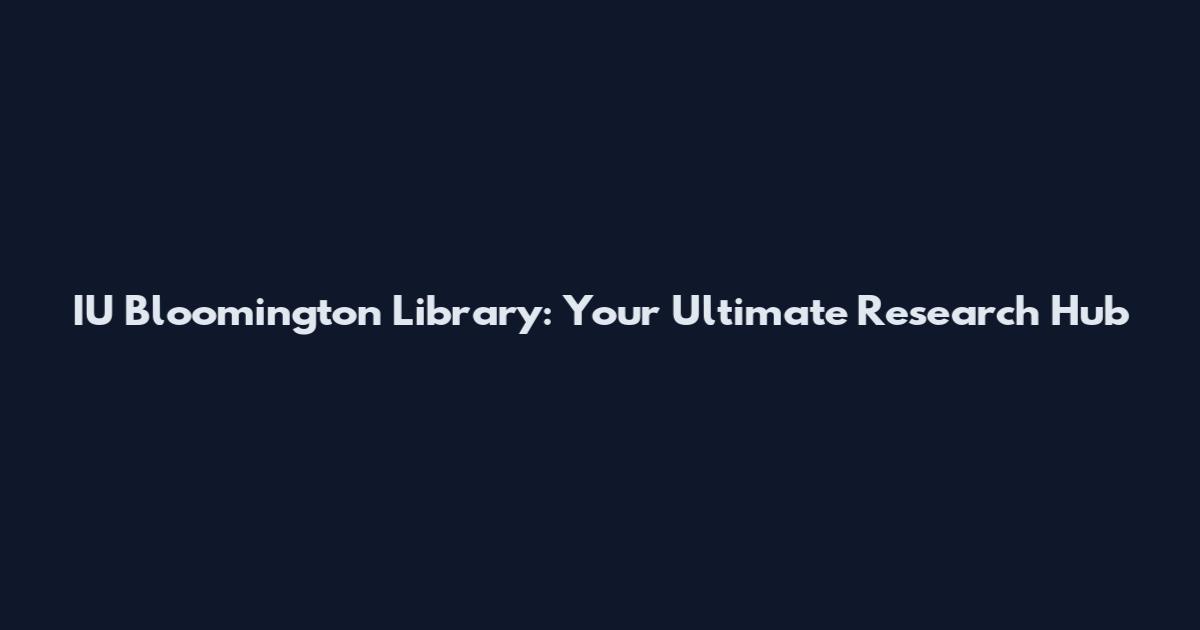 IU Bloomington Library: Your Ultimate Research Hub