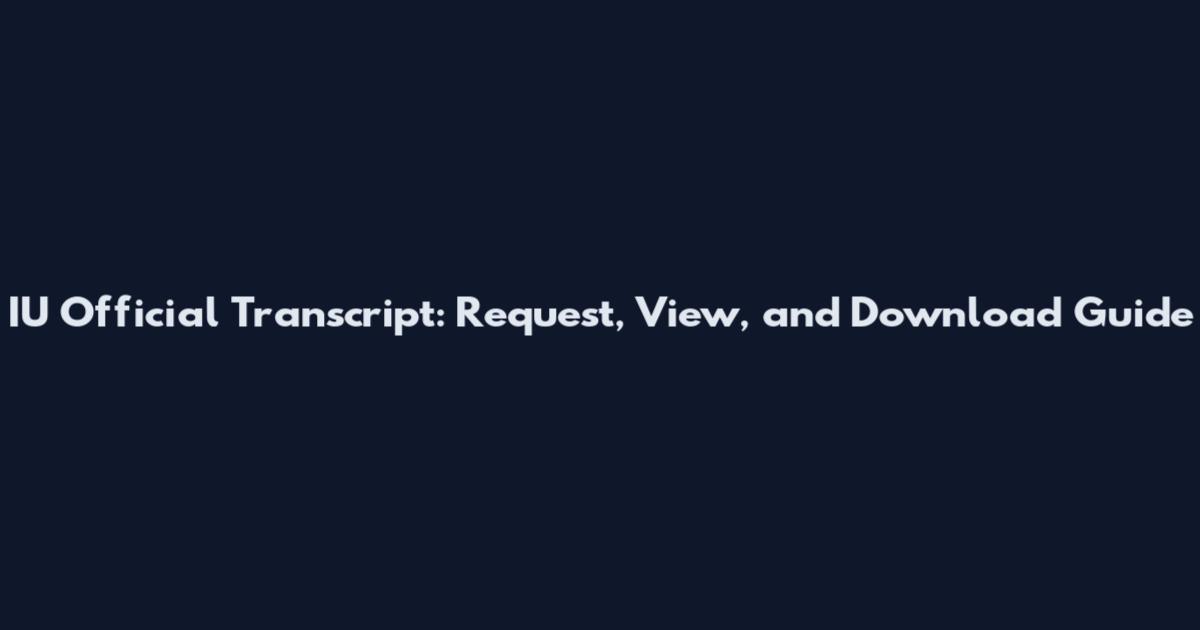 IU Official Transcript: Request, View, and Download Guide
