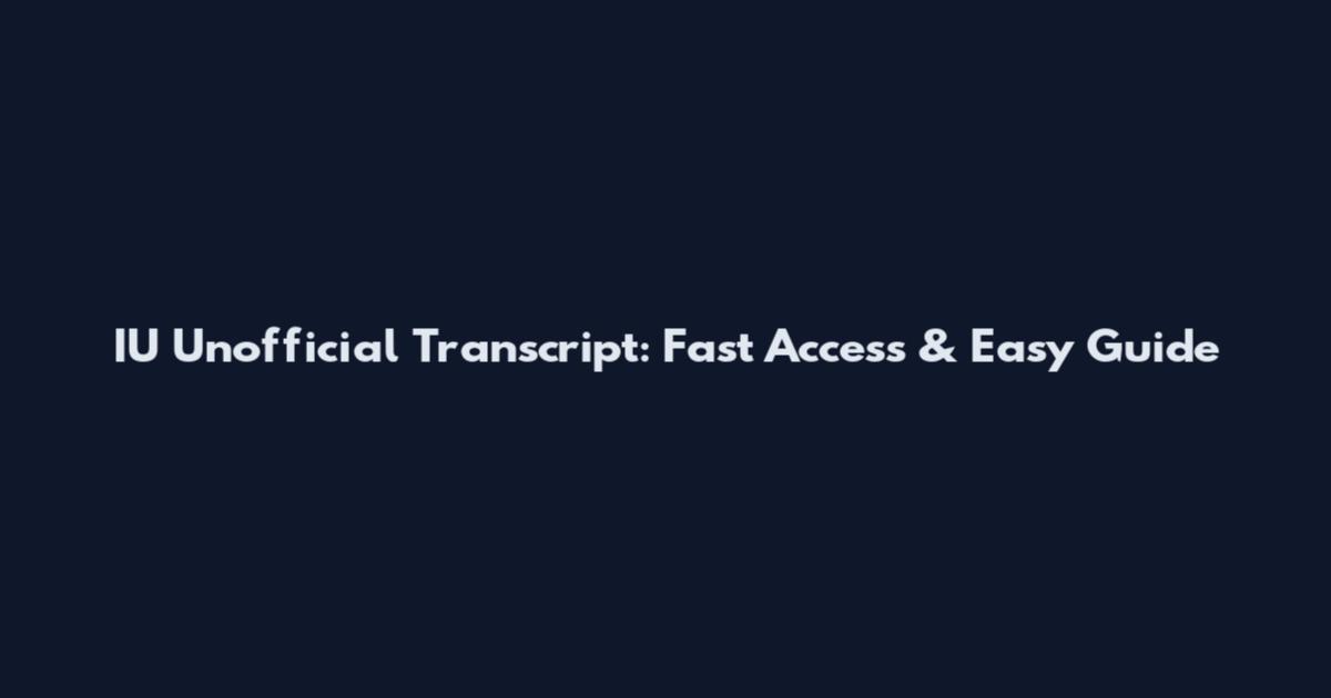 IU Unofficial Transcript: Fast Access & Easy Guide