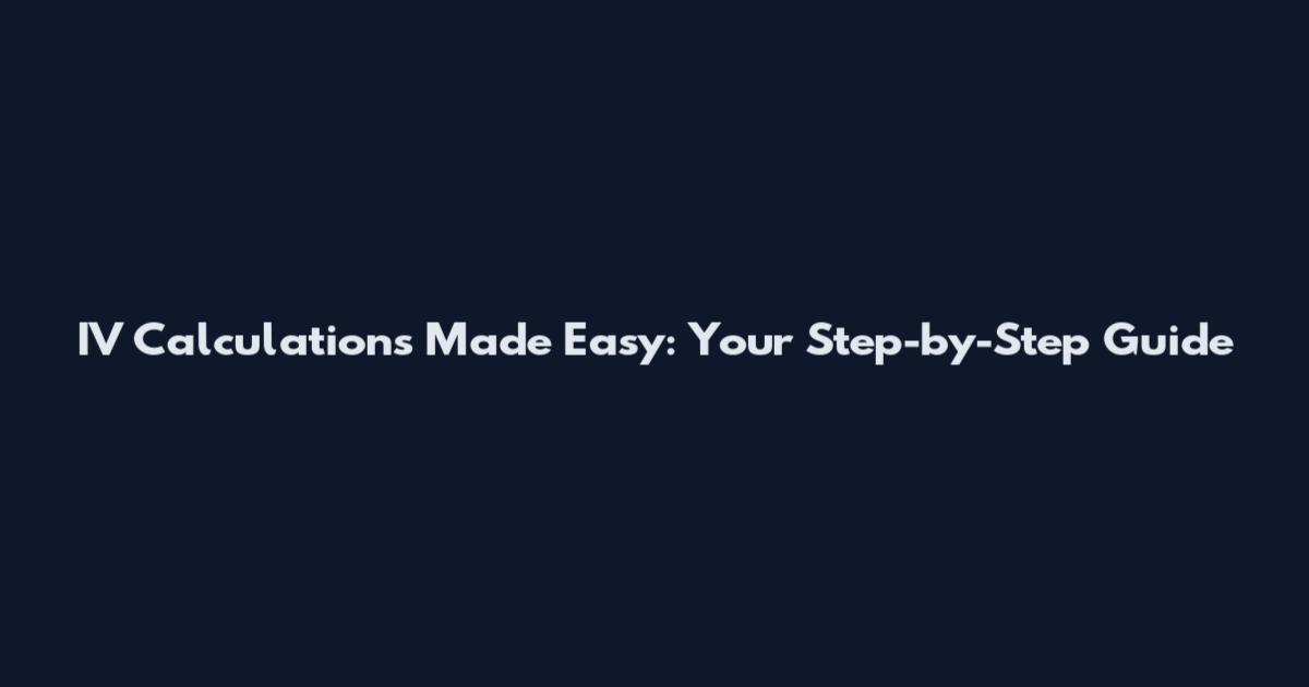 IV Calculations Made Easy: Your Step-by-Step Guide