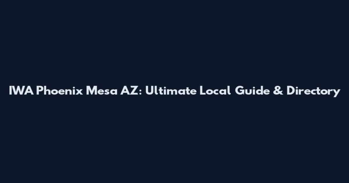 IWA Phoenix Mesa AZ: Ultimate Local Guide & Directory
