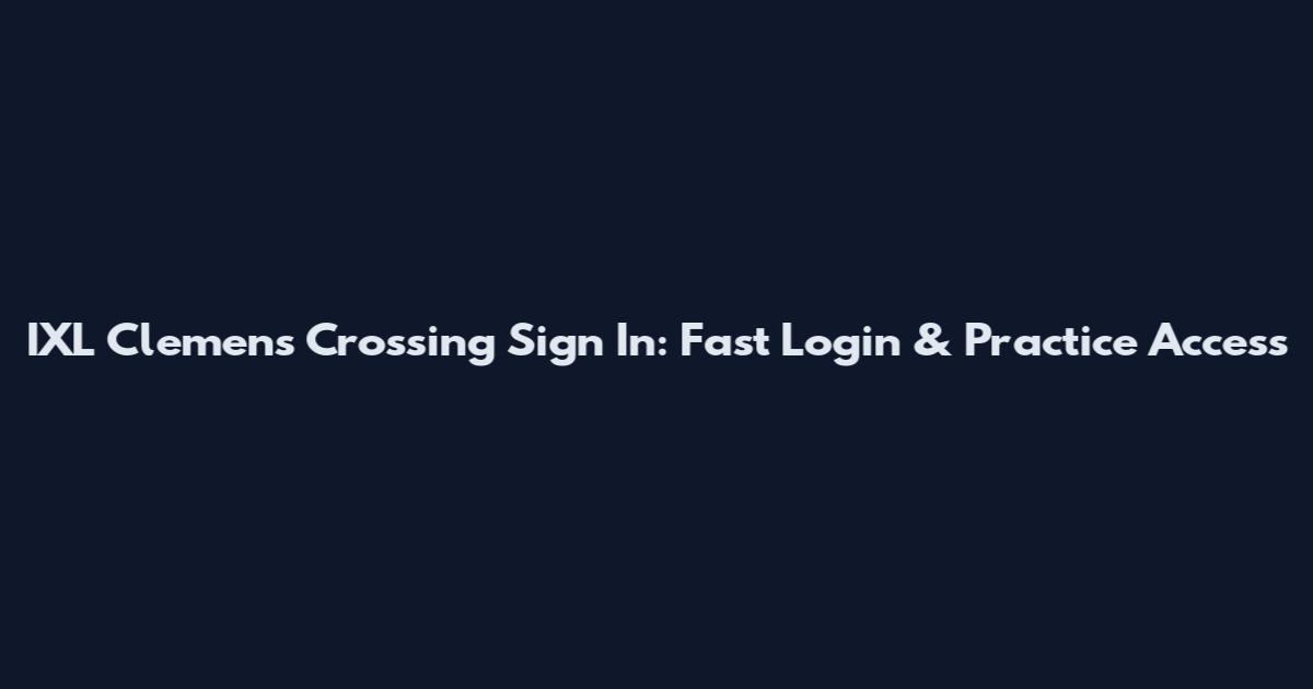 IXL Clemens Crossing Sign In: Fast Login & Practice Access