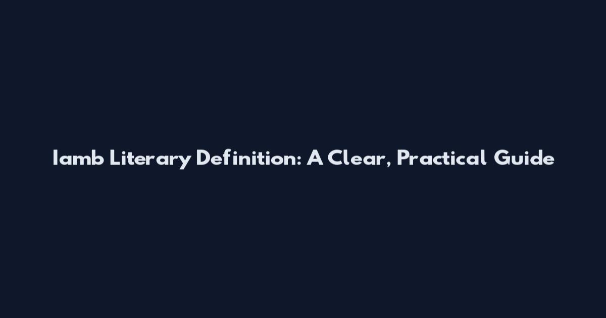 Iamb Literary Definition: A Clear, Practical Guide