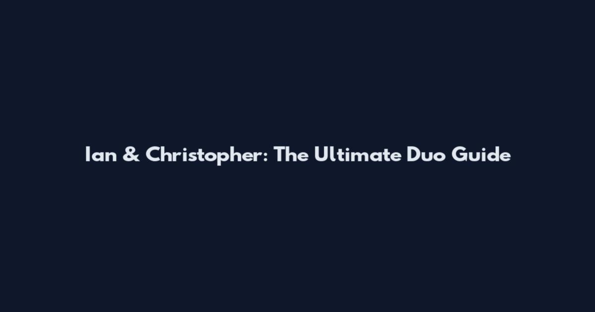 Ian & Christopher: The Ultimate Duo Guide