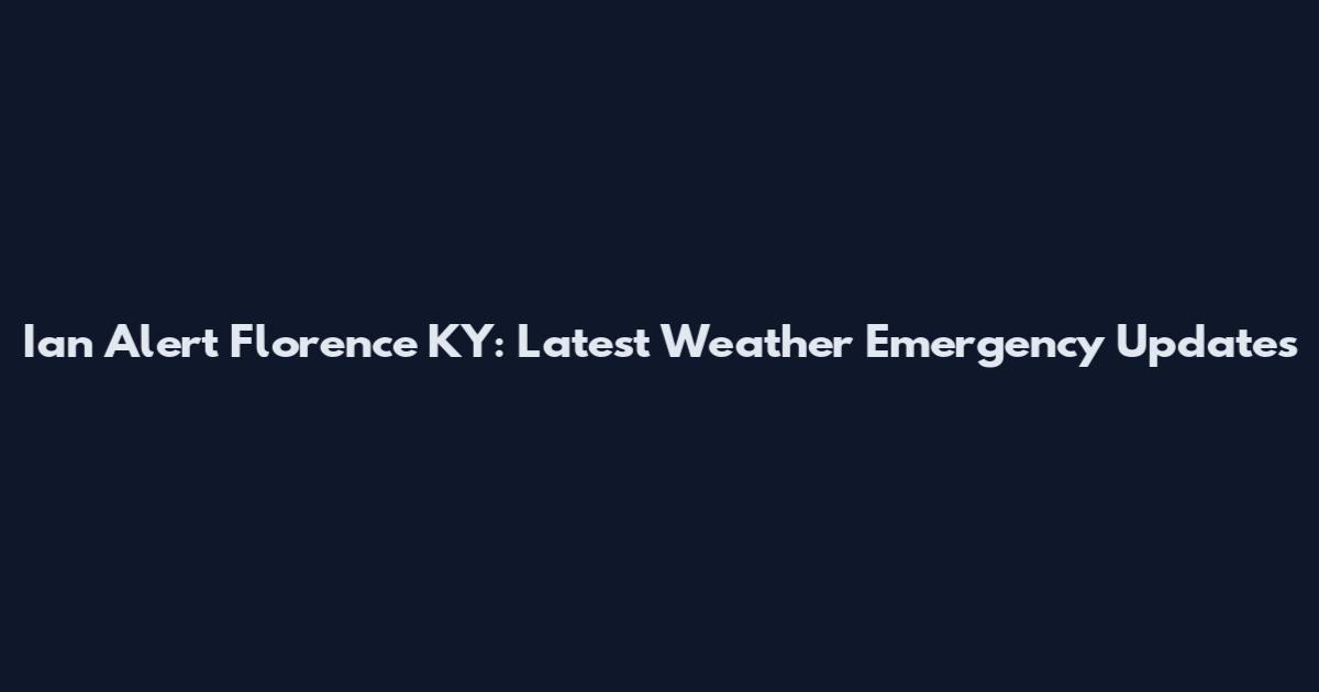 Ian Alert Florence KY: Latest Weather Emergency Updates