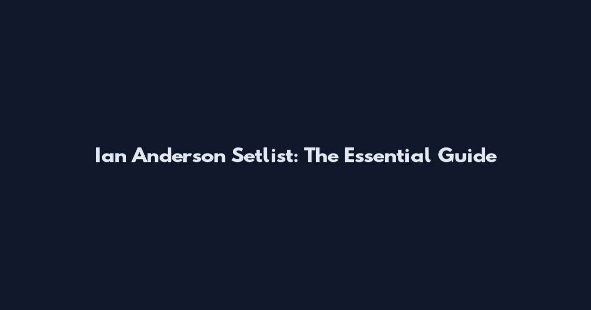 Ian Anderson Setlist: The Essential Guide