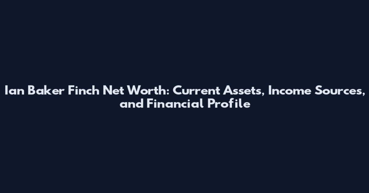 Ian Baker Finch Net Worth: Current Assets, Income Sources, and Financial Profile