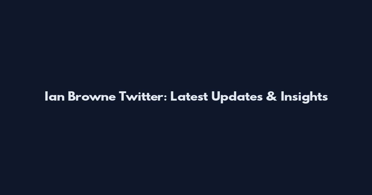 Ian Browne Twitter: Latest Updates & Insights
