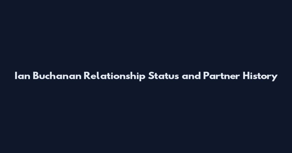 Ian Buchanan Relationship Status and Partner History