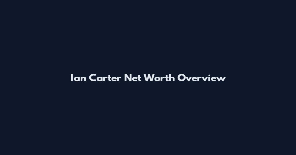 Ian Carter Net Worth Overview