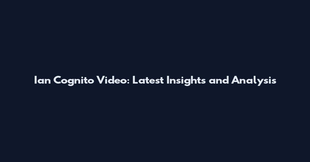 Ian Cognito Video: Latest Insights and Analysis