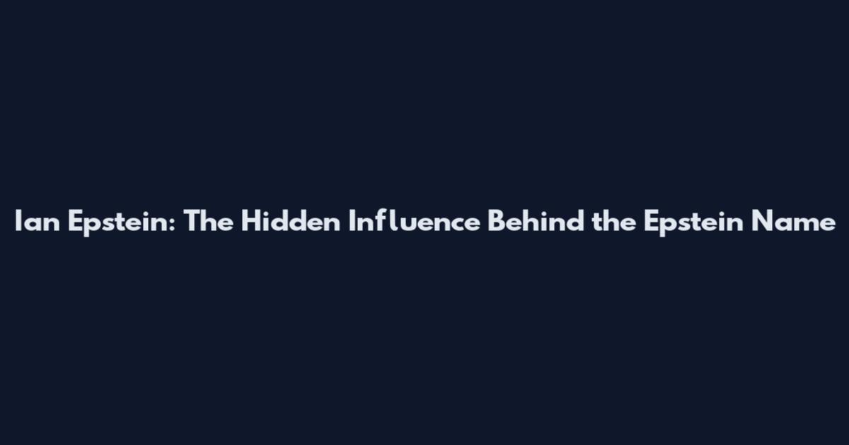 Ian Epstein: The Hidden Influence Behind the Epstein Name