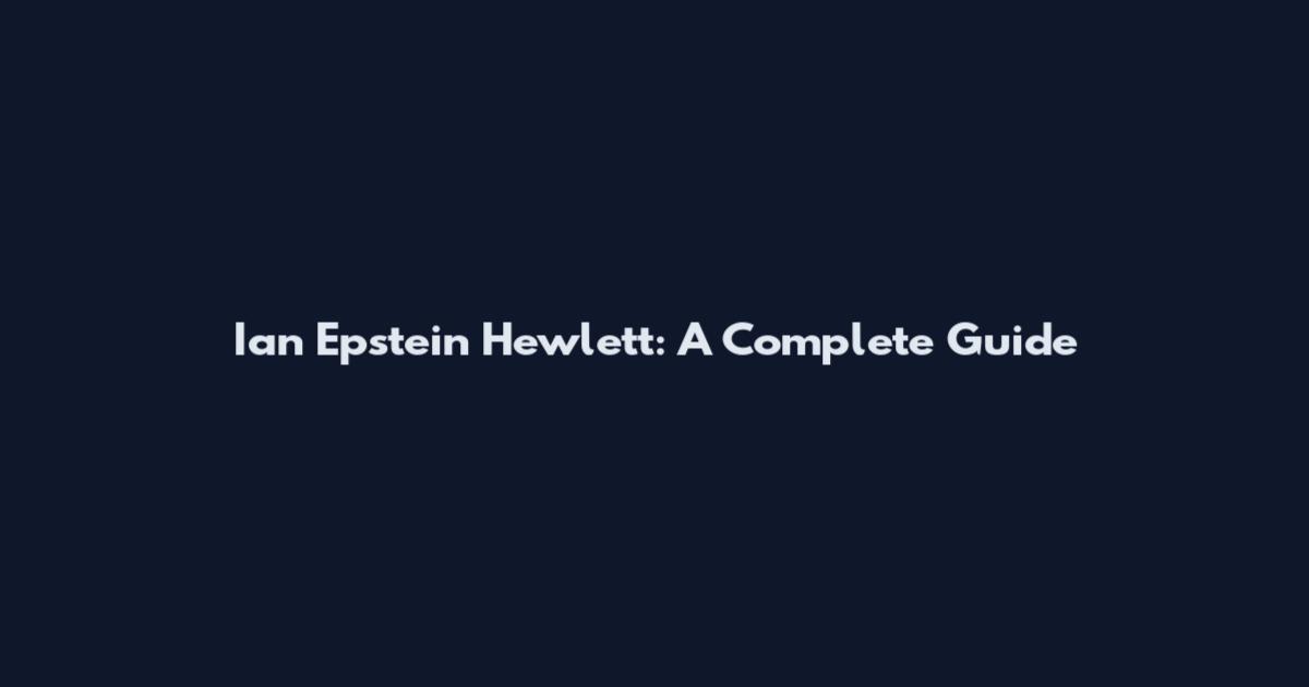 Ian Epstein Hewlett: A Complete Guide