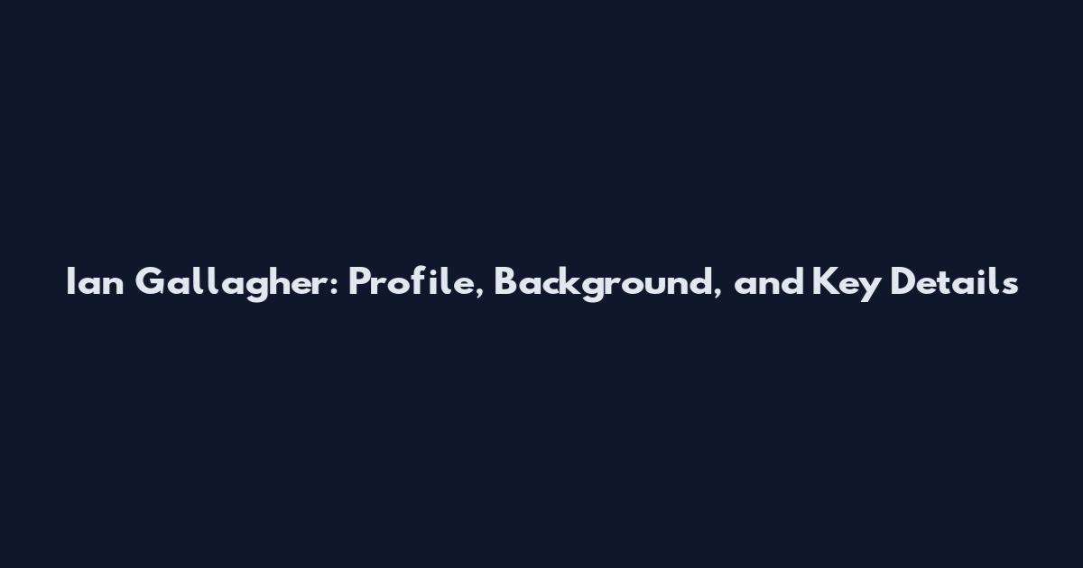 Ian Gallagher: Profile, Background, and Key Details