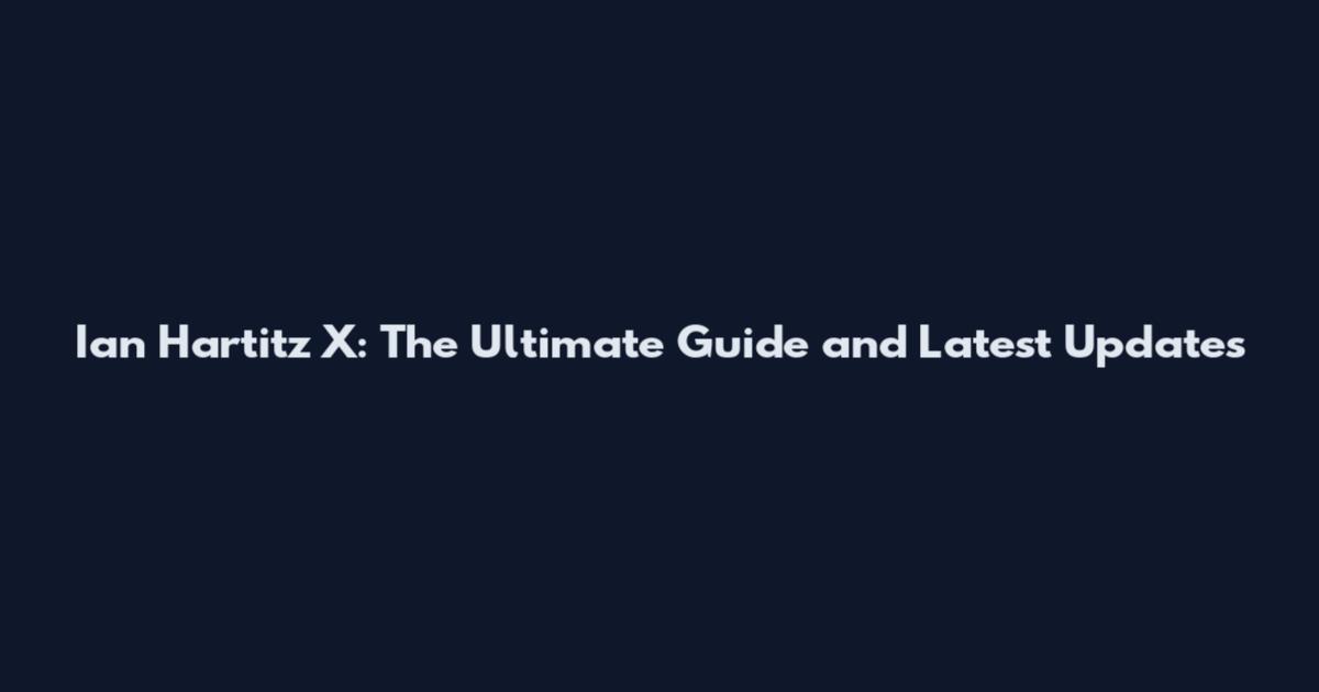 Ian Hartitz X: The Ultimate Guide and Latest Updates