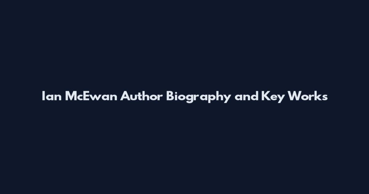 Ian McEwan Author Biography and Key Works