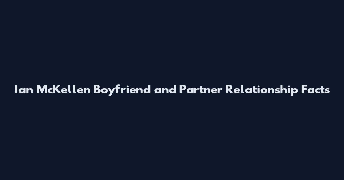 Ian McKellen Boyfriend and Partner Relationship Facts