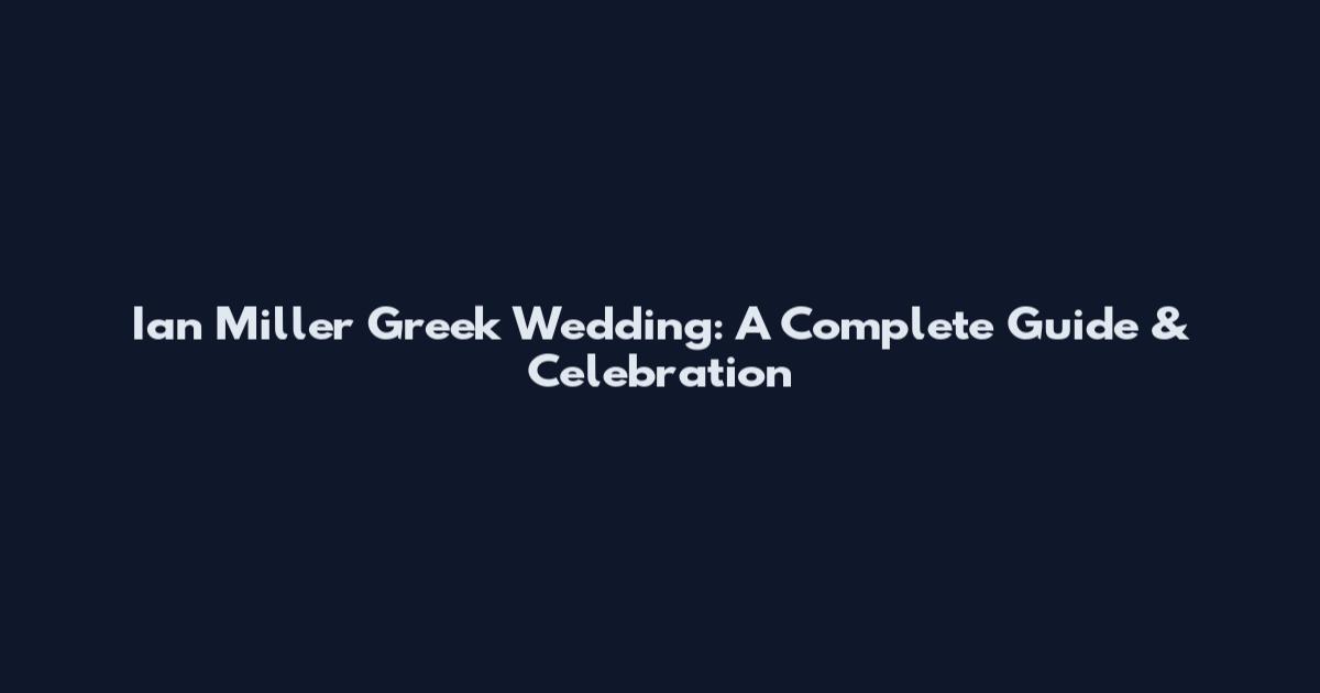 Ian Miller Greek Wedding: A Complete Guide & Celebration