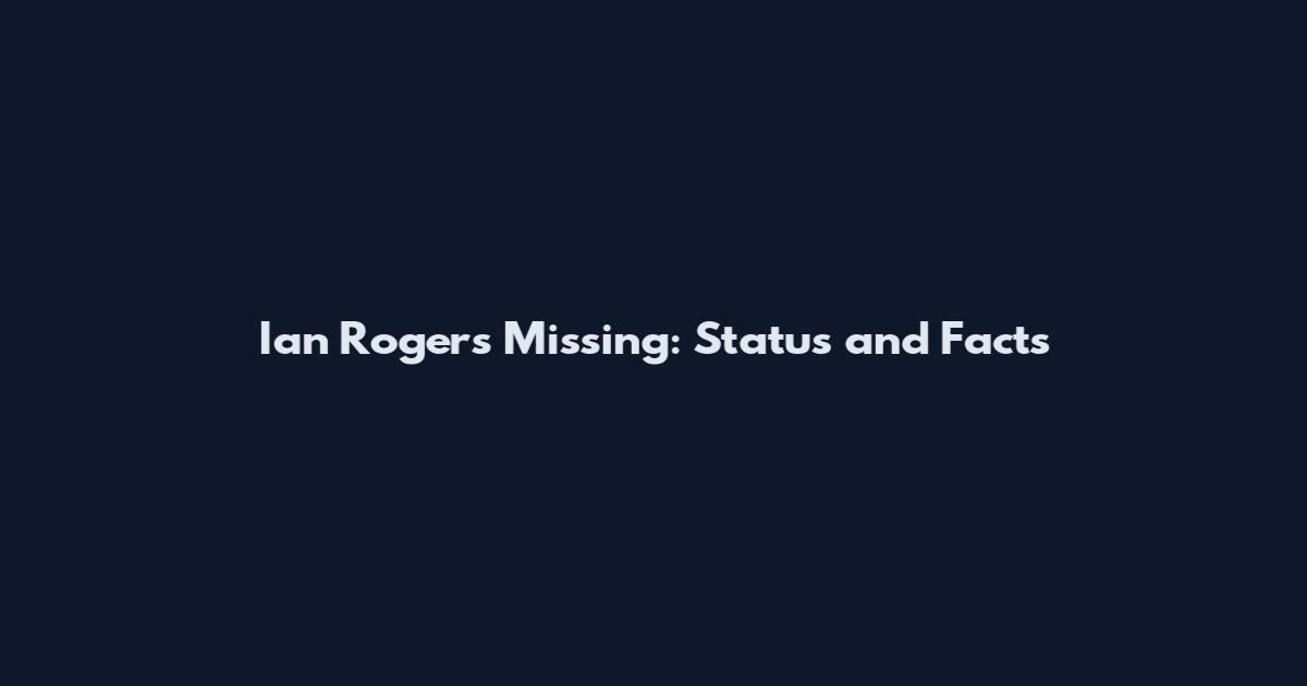 Ian Rogers Missing: Status and Facts