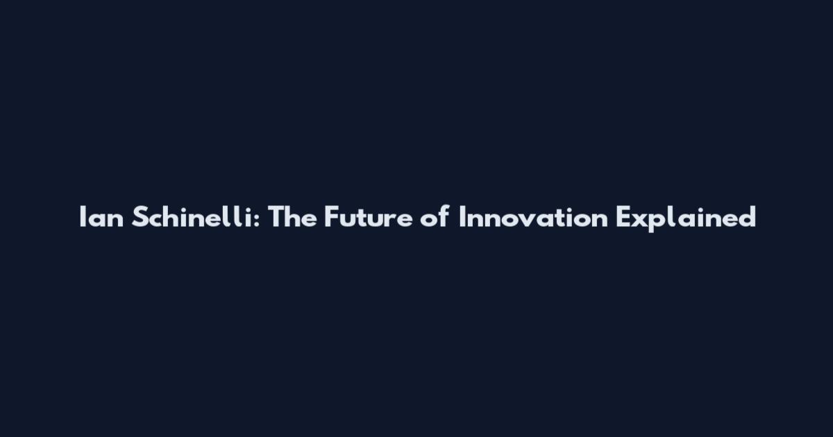 Ian Schinelli: The Future of Innovation Explained
