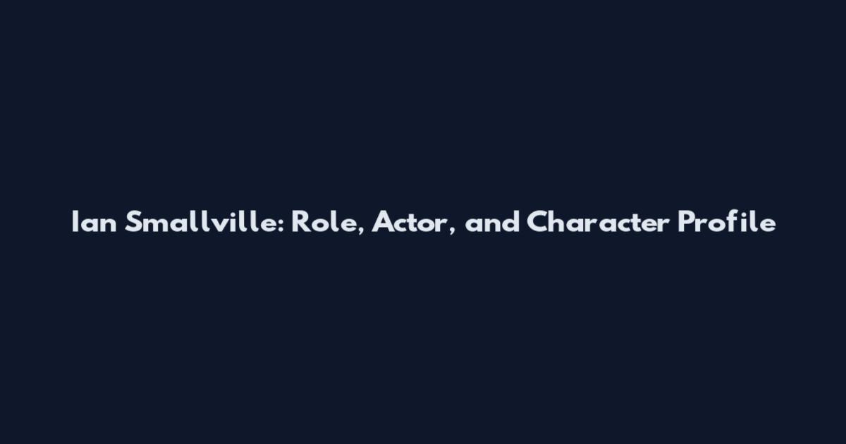 Ian Smallville: Role, Actor, and Character Profile
