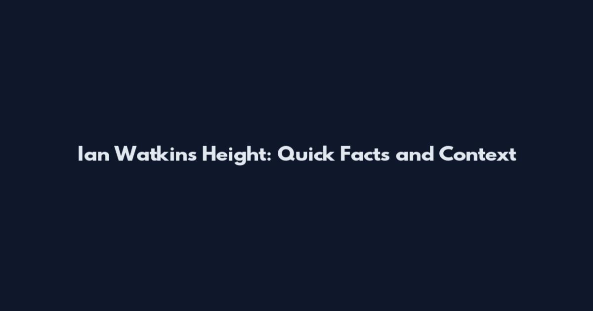 Ian Watkins Height: Quick Facts and Context