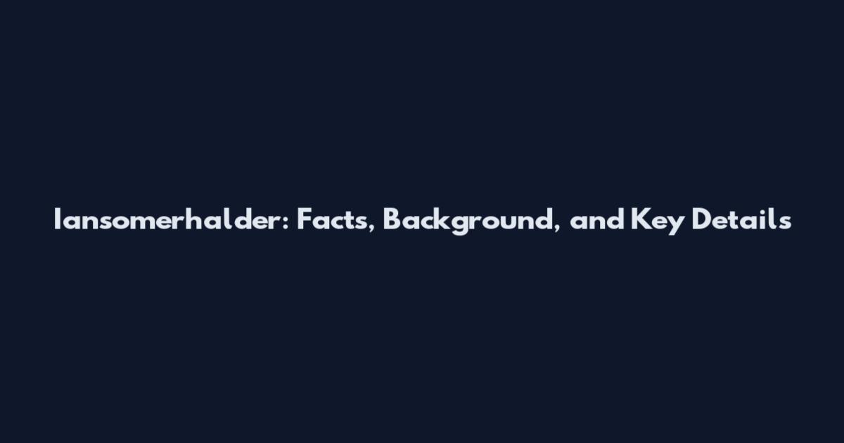Iansomerhalder: Facts, Background, and Key Details
