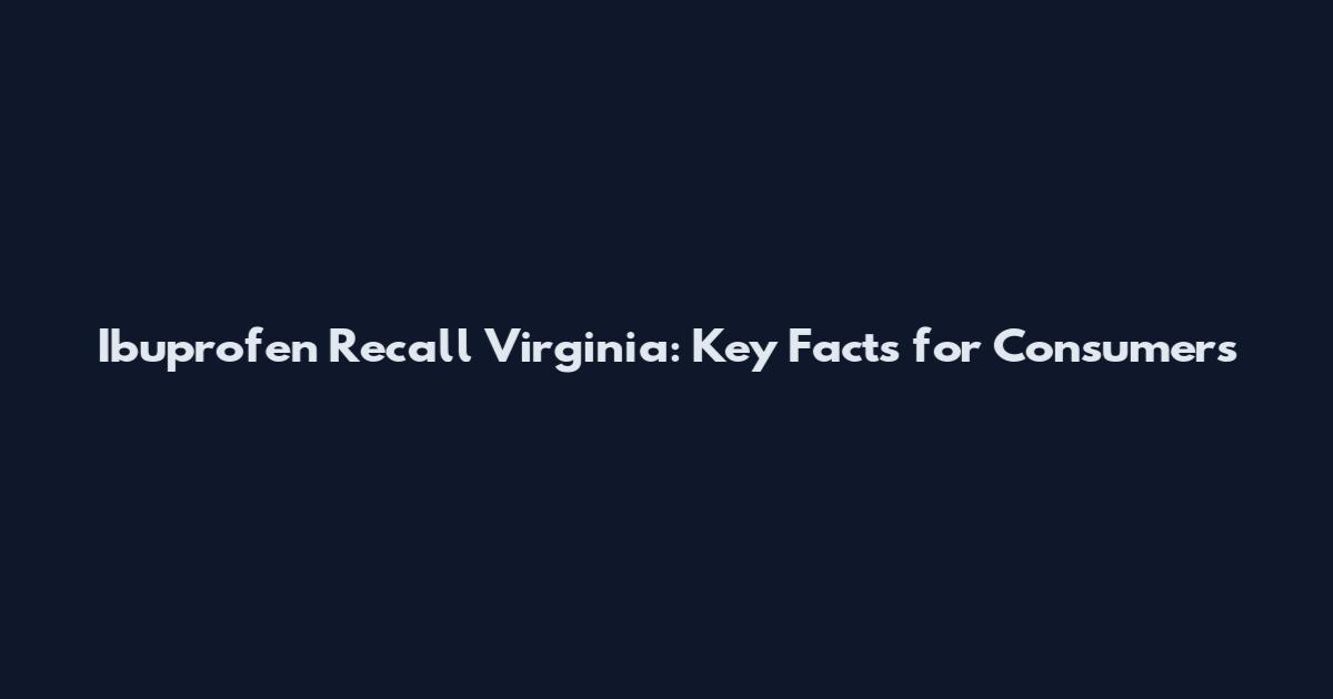 Ibuprofen Recall Virginia: Key Facts for Consumers