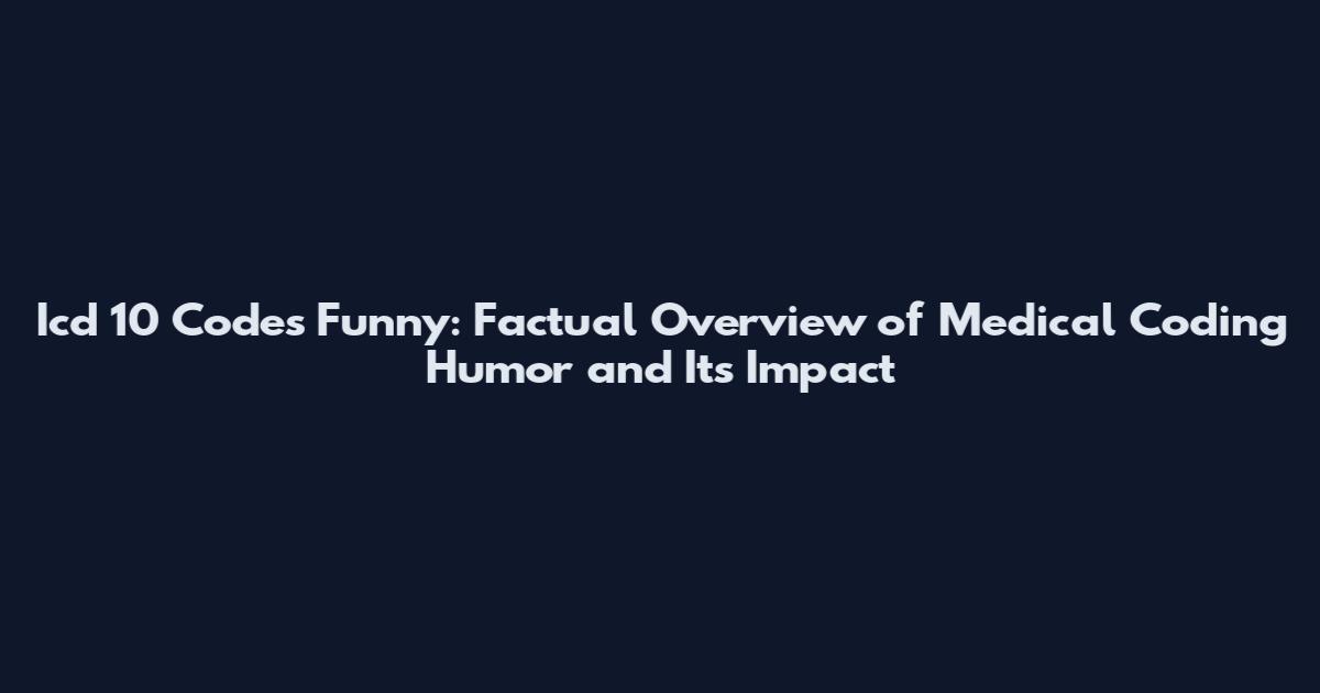 Icd 10 Codes Funny: Factual Overview of Medical Coding Humor and Its Impact