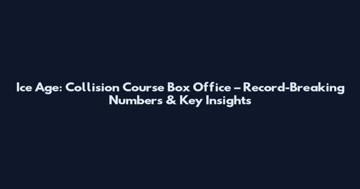Ice Age: Collision Course Box Office – Record-Breaking Numbers & Key Insights