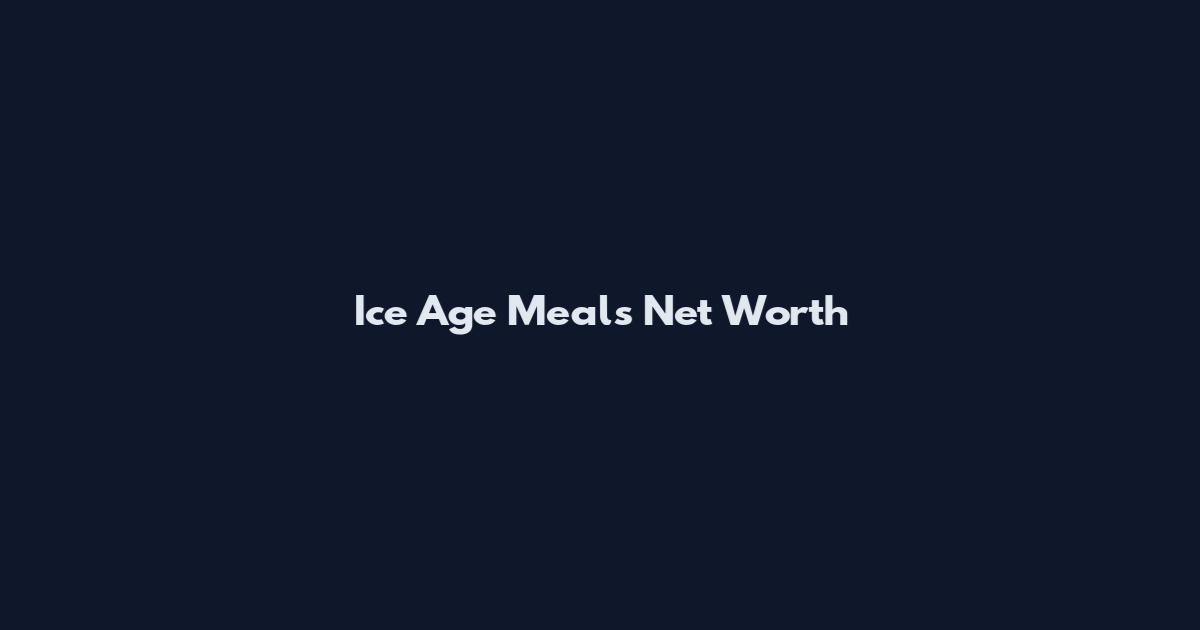Ice Age Meals Net Worth