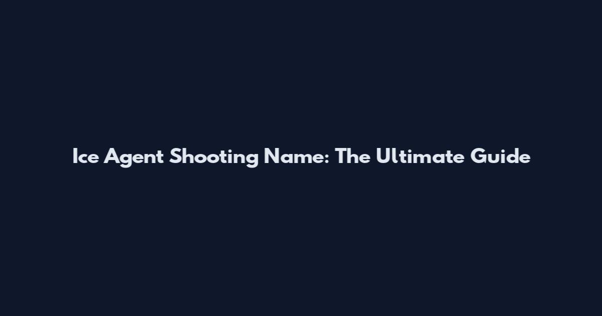 Ice Agent Shooting Name: The Ultimate Guide
