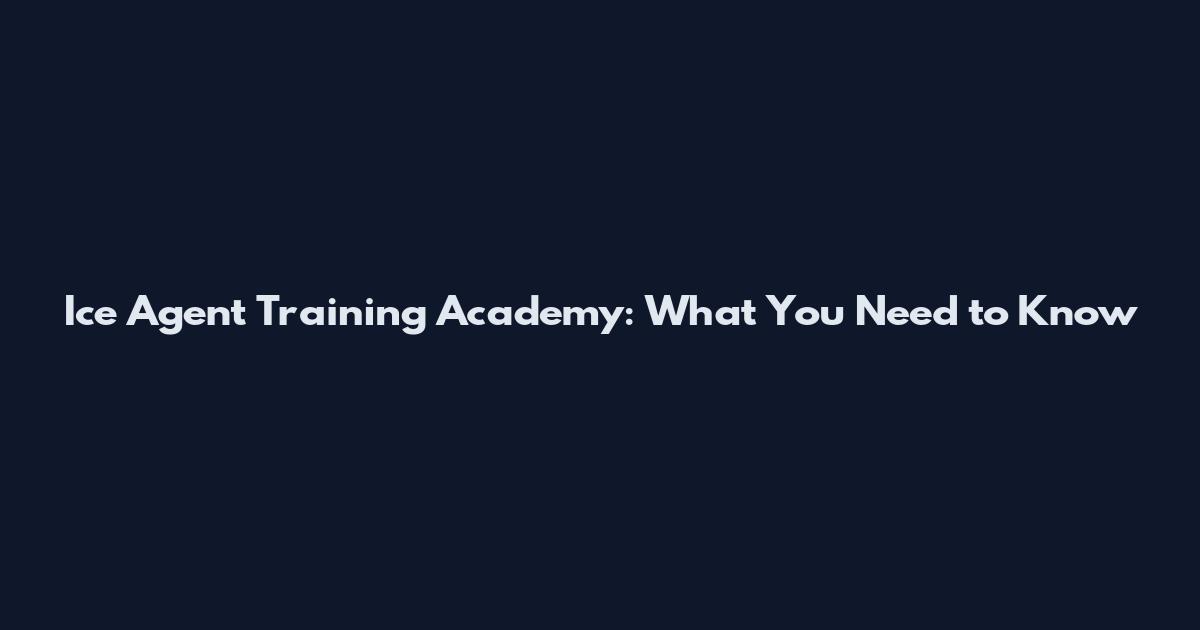 Ice Agent Training Academy: What You Need to Know