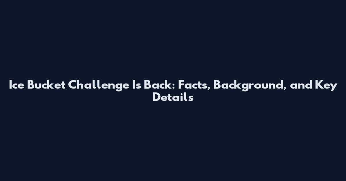 Ice Bucket Challenge Is Back: Facts, Background, and Key Details
