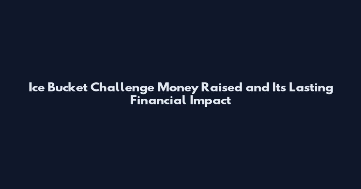 Ice Bucket Challenge Money Raised and Its Lasting Financial Impact