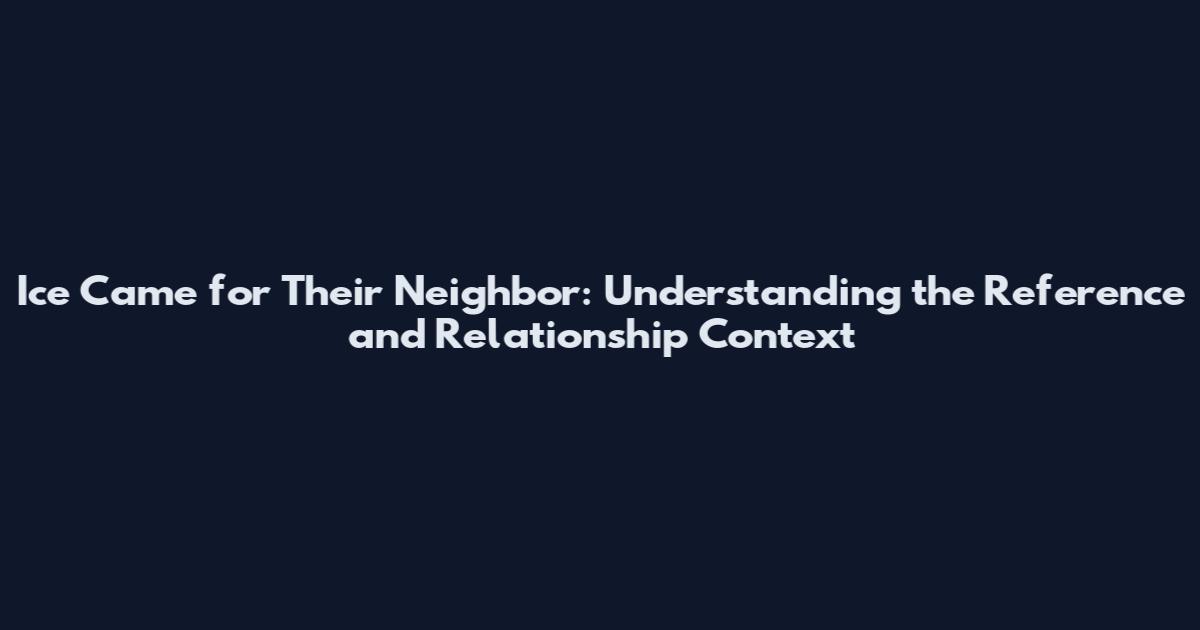 Ice Came for Their Neighbor: Understanding the Reference and Relationship Context
