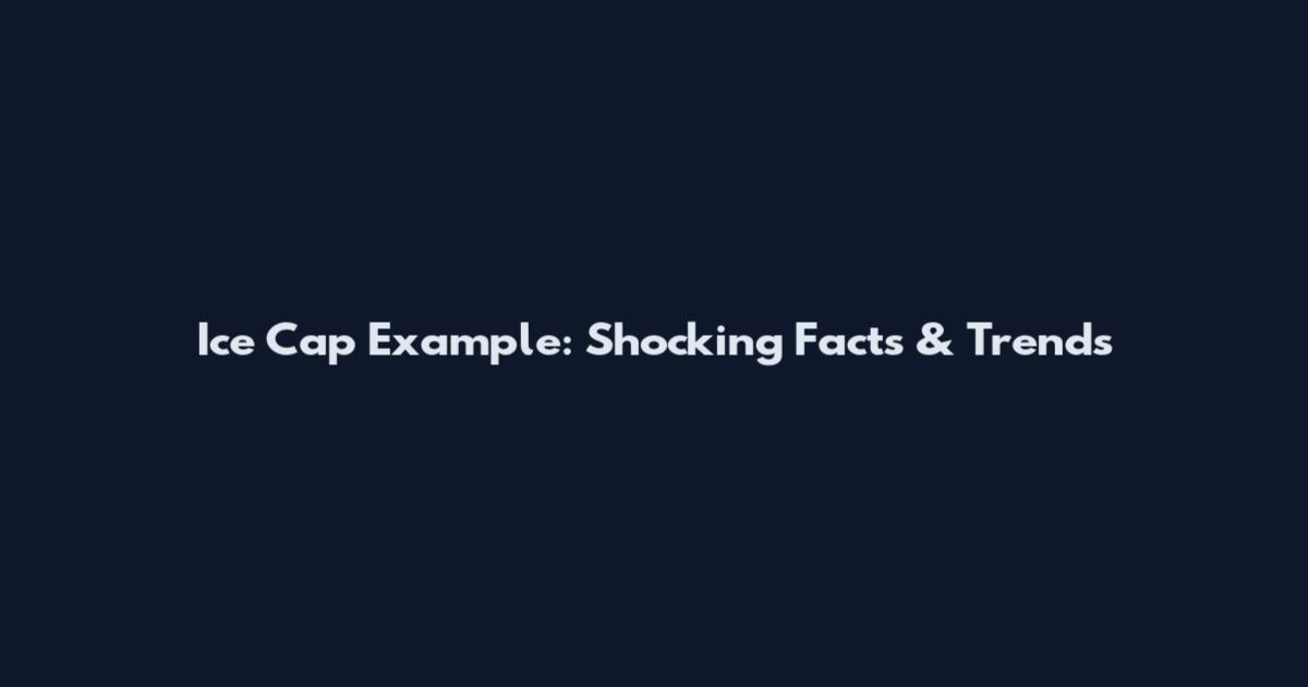 Ice Cap Example: Shocking Facts & Trends