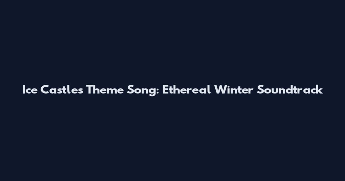Ice Castles Theme Song: Ethereal Winter Soundtrack