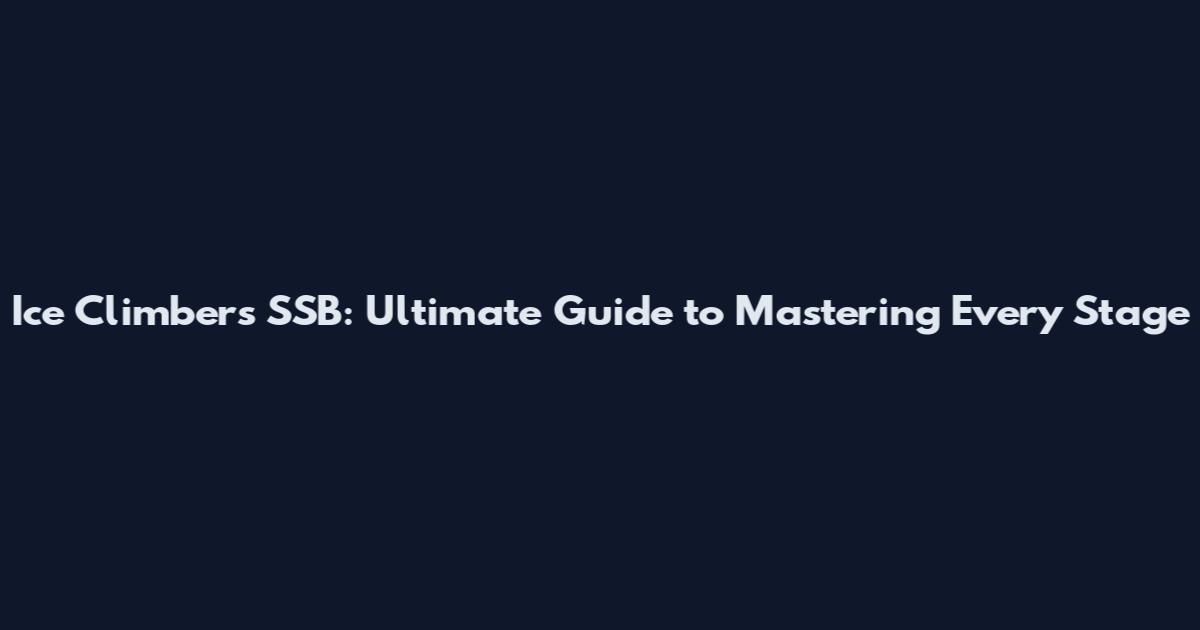 Ice Climbers SSB: Ultimate Guide to Mastering Every Stage