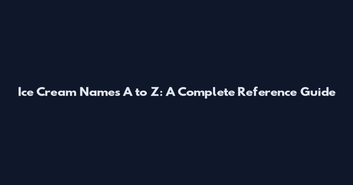 Ice Cream Names A to Z: A Complete Reference Guide