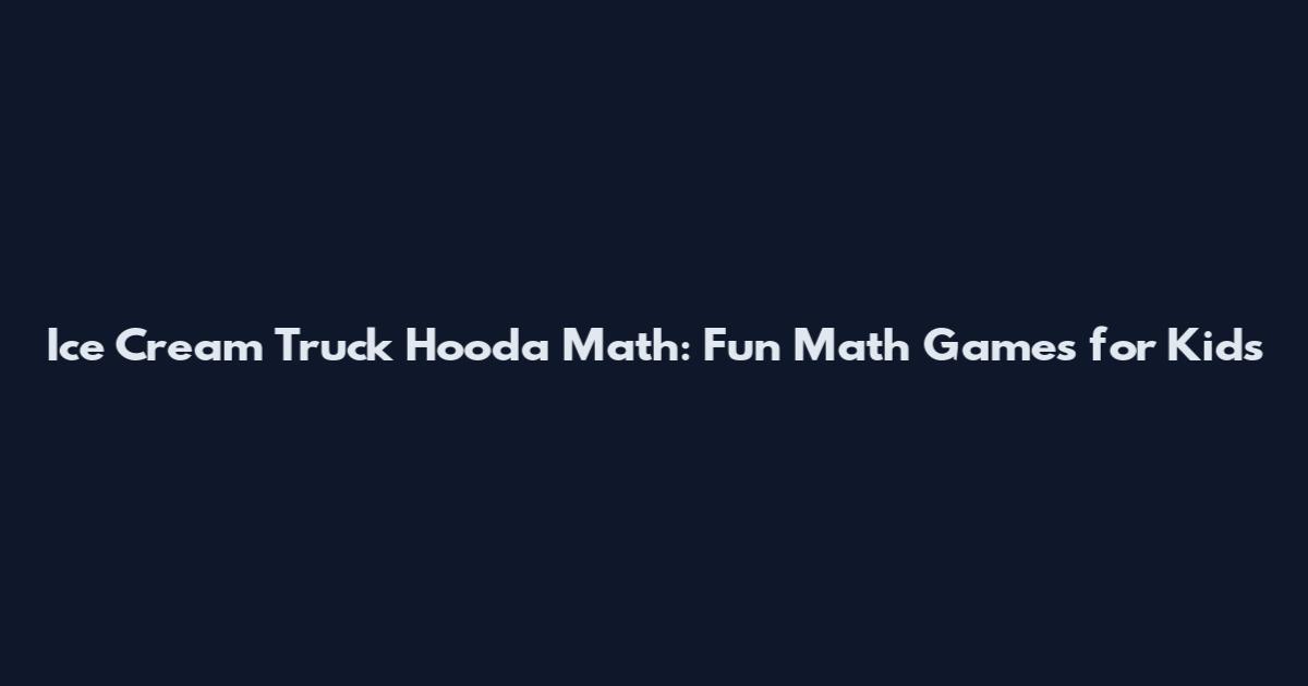 Ice Cream Truck Hooda Math: Fun Math Games for Kids