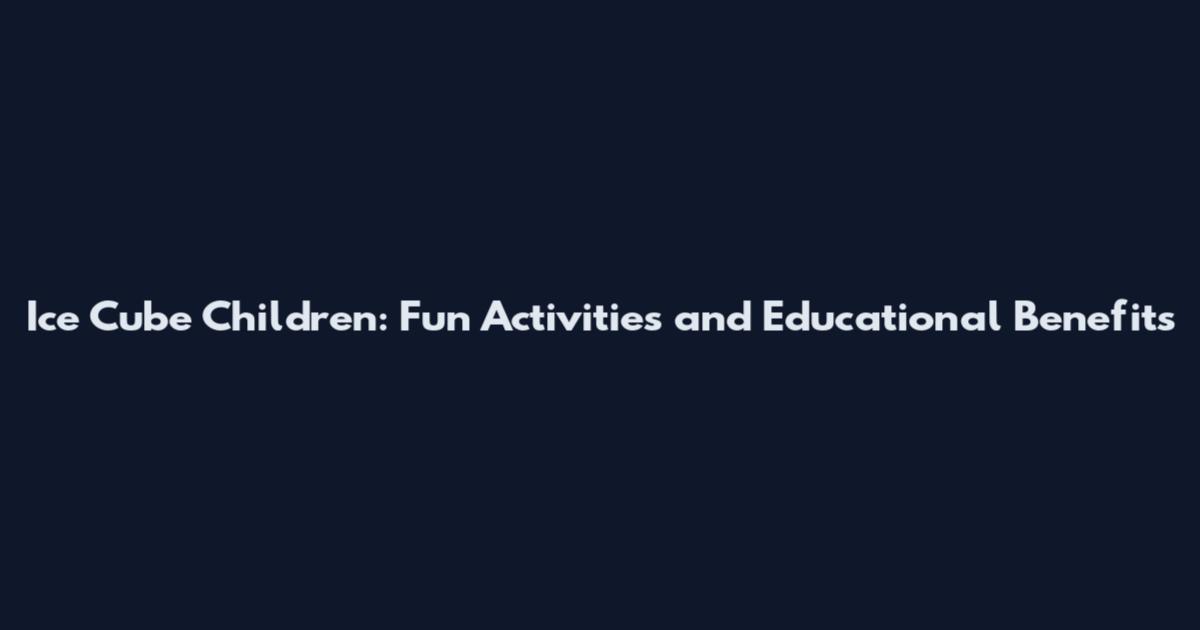 Ice Cube Children: Fun Activities and Educational Benefits