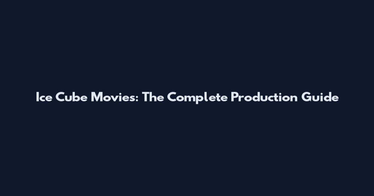 Ice Cube Movies: The Complete Production Guide